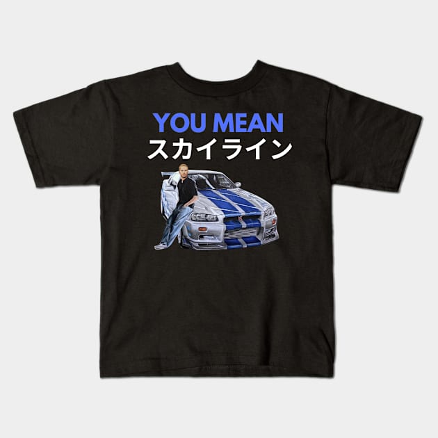 You mean Skyline { Paul walker's Skyline gtr } Kids T-Shirt by MOTOSHIFT